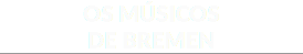 OS MÚSICOS DE BREMEN