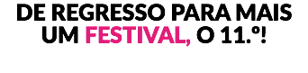 DE REGRESSO PARA MAIS UM FESTIVAL, O 11.º!
