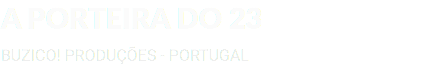 A PORTEIRA DO 23 BUZICO! PRODUÇÕES - PORTUGAL