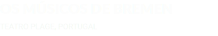 OS MÚSICOS DE BREMEN TEATRO PLAGE, PORTUGAL